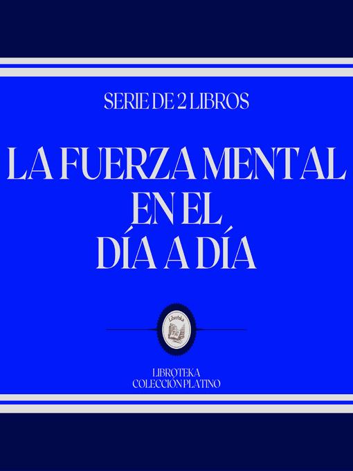 Title details for La Fuerza Mental en el Día a Día (Serie de 2 Libros) by LIBROTEKA - Available